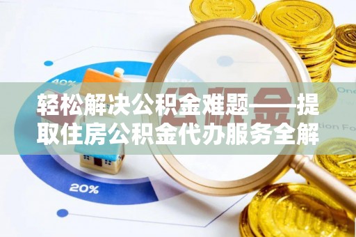 四方台轻松解决公积金难题——提取住房公积金代办服务全解析