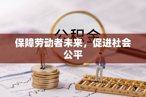 四方台保障劳动者未来，促进社会公平