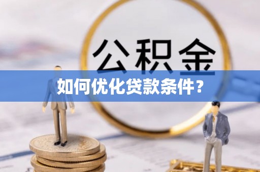 四方台如何优化贷款条件？