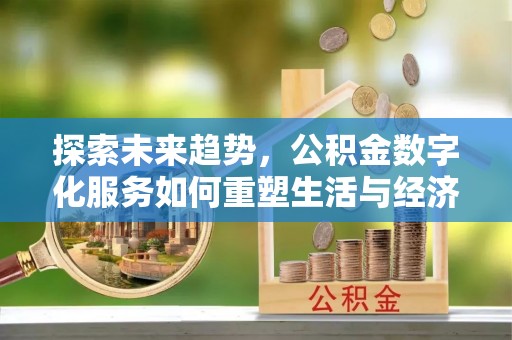 四方台探索未来趋势，公积金数字化服务如何重塑生活与经济