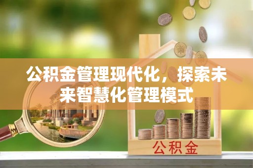 四方台公积金管理现代化，探索未来智慧化管理模式