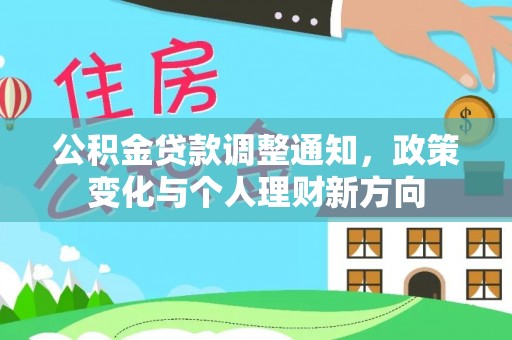 四方台公积金贷款调整通知，政策变化与个人理财新方向