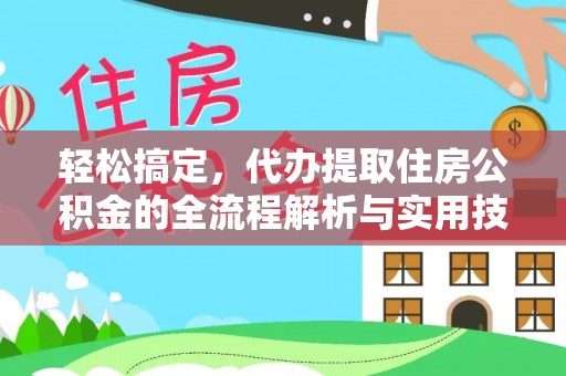 四方台轻松搞定，代办提取住房公积金的全流程解析与实用技巧