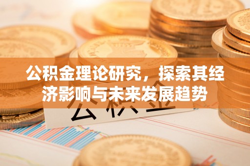 四方台公积金理论研究，探索其经济影响与未来发展趋势