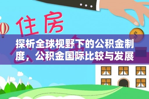 四方台探析全球视野下的公积金制度，公积金国际比较与发展趋势