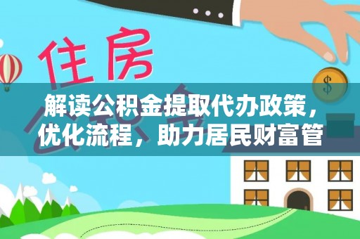 四方台解读公积金提取代办政策，优化流程，助力居民财富管理