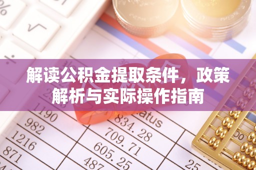 四方台解读公积金提取条件，政策解析与实际操作指南