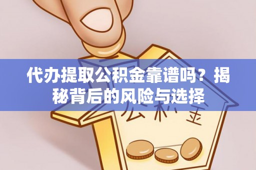 四方台代办提取公积金靠谱吗？揭秘背后的风险与选择